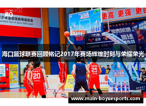 海口篮球联赛回顾铭记2017年赛场辉煌时刻与荣耀荣光